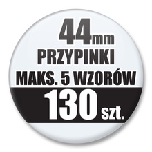 Przypinki Na Zamówienie / 44mm 130 szt. / Maksimum 5 Wzorów W Komplecie.