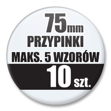 Przypinki Na Zamówienie / 75mm 10 szt. / Maksimum 5 Wzorów W Komplecie.