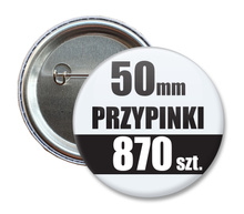 Przypinki Na Zamówienie w 4 dni / 50mm 870 szt. / Buttony Badziki / Twój Wzór Logo Foto Projekt